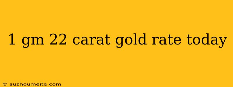 1 Gm 22 Carat Gold Rate Today