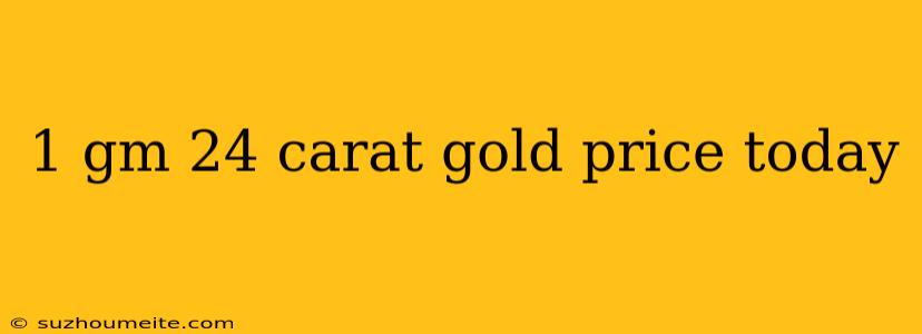 1 Gm 24 Carat Gold Price Today