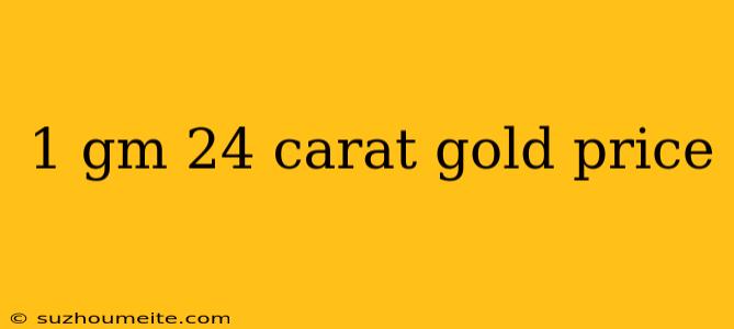 1 Gm 24 Carat Gold Price