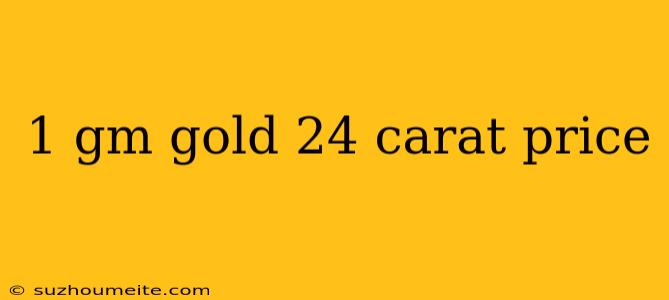 1 Gm Gold 24 Carat Price