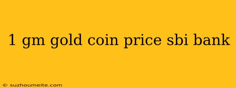 1 Gm Gold Coin Price Sbi Bank