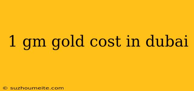 1 Gm Gold Cost In Dubai