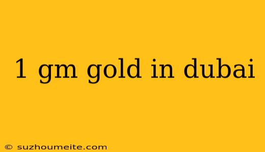 1 Gm Gold In Dubai