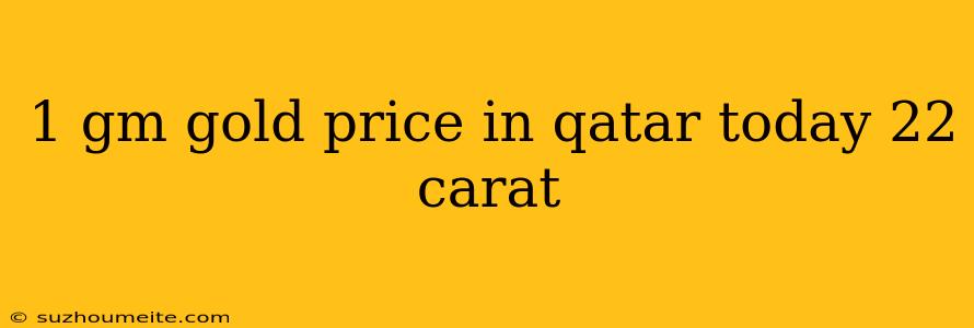 1 Gm Gold Price In Qatar Today 22 Carat