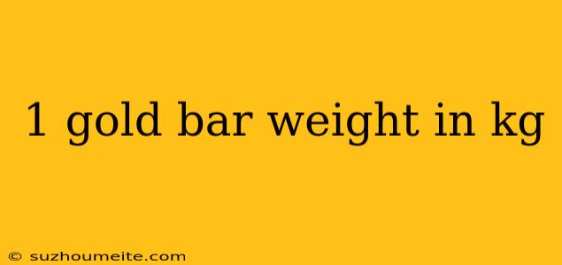 1 Gold Bar Weight In Kg