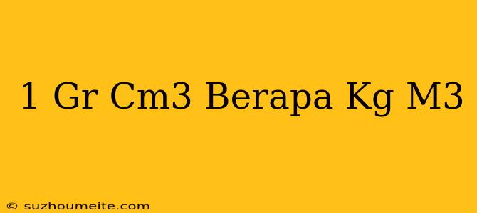 1 Gr/cm3 Berapa Kg/m3