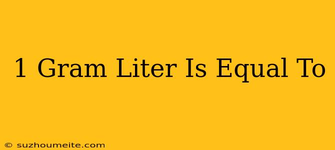 1 Gram/liter Is Equal To