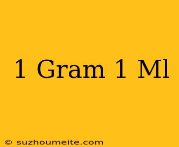 1 Gram = 1 Ml