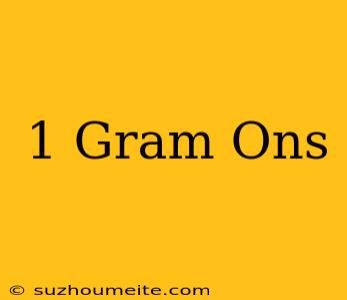 1 Gram = Ons