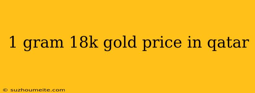 1 Gram 18k Gold Price In Qatar