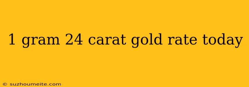 1 Gram 24 Carat Gold Rate Today