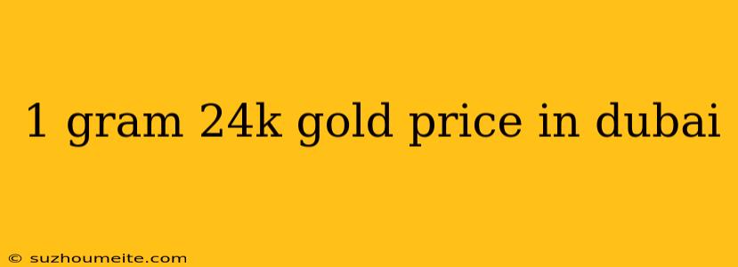 1 Gram 24k Gold Price In Dubai