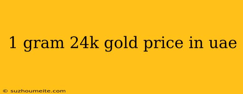 1 Gram 24k Gold Price In Uae