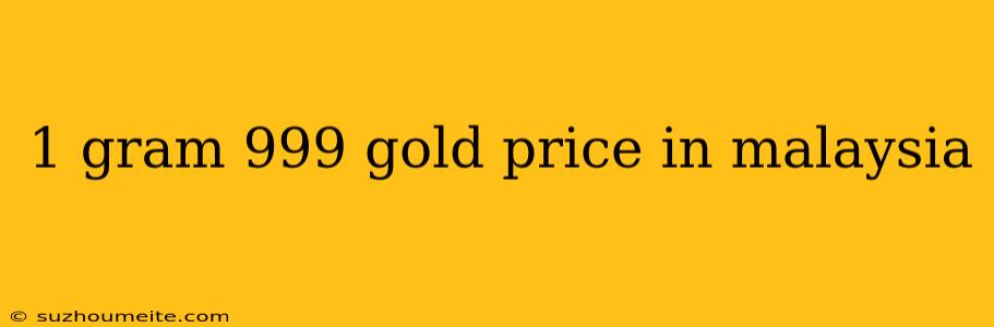 1 Gram 999 Gold Price In Malaysia