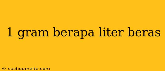 1 Gram Berapa Liter Beras