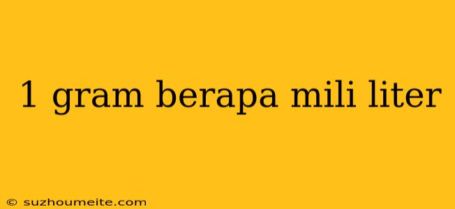 1 Gram Berapa Mili Liter