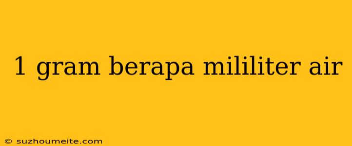 1 Gram Berapa Mililiter Air