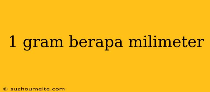 1 Gram Berapa Milimeter