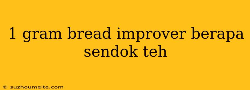 1 Gram Bread Improver Berapa Sendok Teh