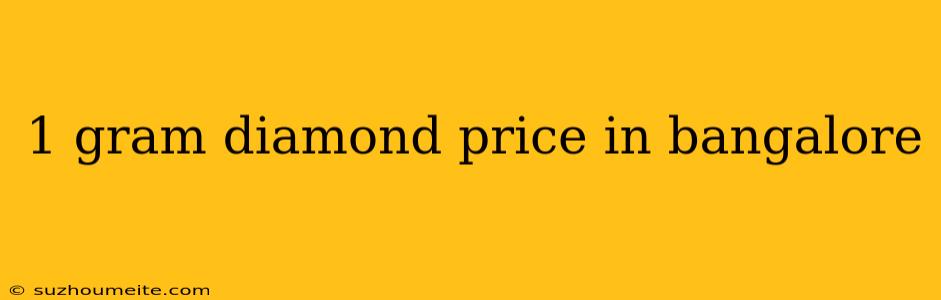 1 Gram Diamond Price In Bangalore