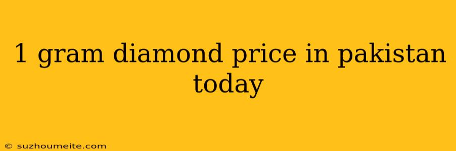 1 Gram Diamond Price In Pakistan Today