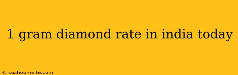 1 Gram Diamond Rate In India Today