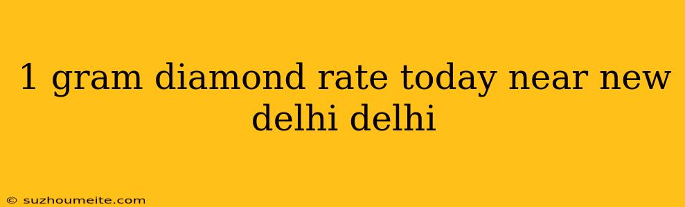 1 Gram Diamond Rate Today Near New Delhi Delhi