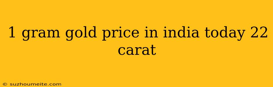 1 Gram Gold Price In India Today 22 Carat