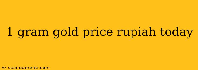 1 Gram Gold Price Rupiah Today