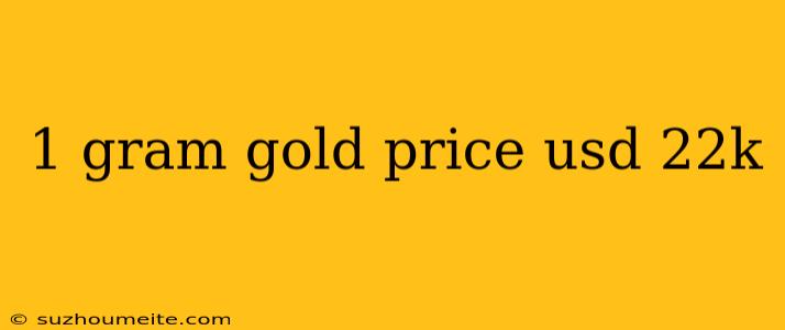 1 Gram Gold Price Usd 22k