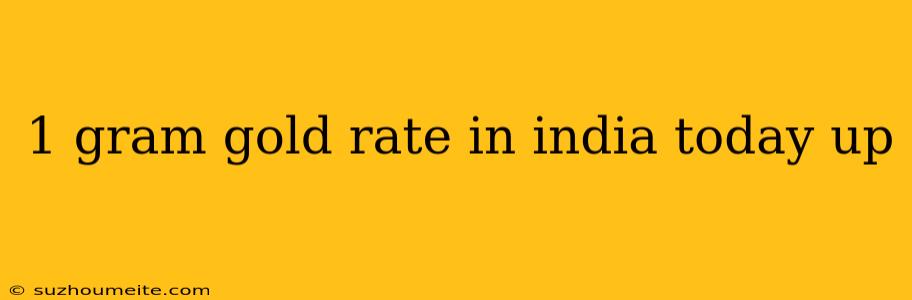 1 Gram Gold Rate In India Today Up