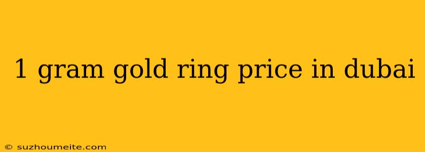 1 Gram Gold Ring Price In Dubai