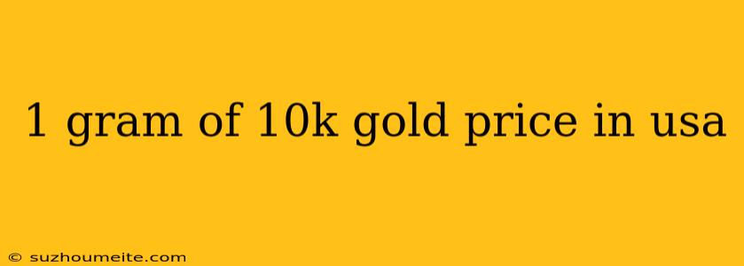 1 Gram Of 10k Gold Price In Usa