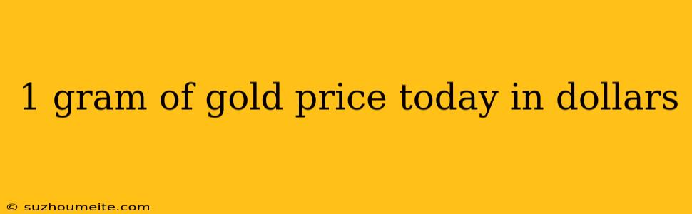 1 Gram Of Gold Price Today In Dollars