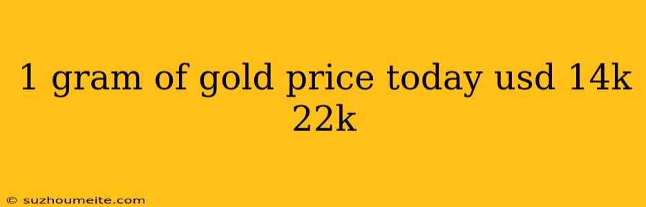 1 Gram Of Gold Price Today Usd 14k 22k