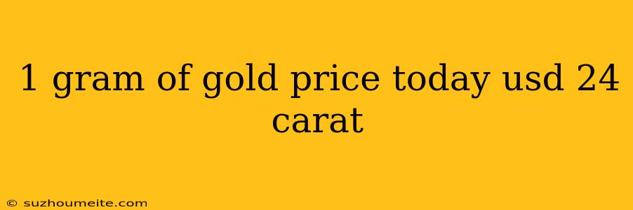 1 Gram Of Gold Price Today Usd 24 Carat