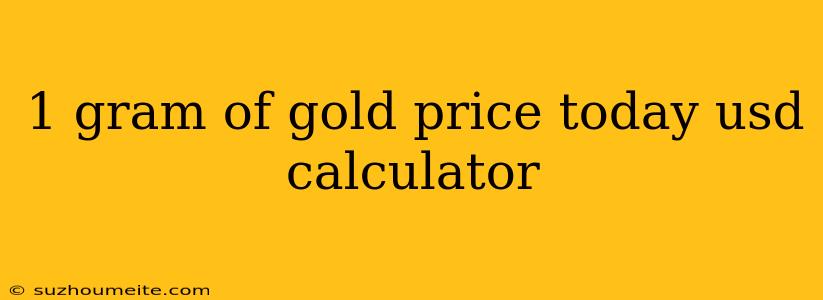 1 Gram Of Gold Price Today Usd Calculator