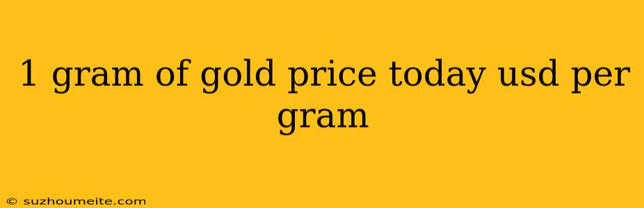 1 Gram Of Gold Price Today Usd Per Gram