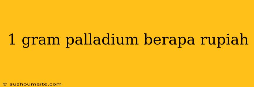 1 Gram Palladium Berapa Rupiah