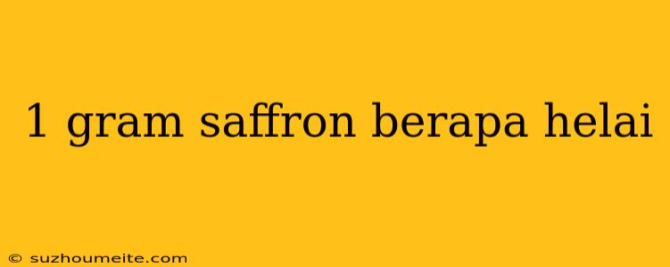 1 Gram Saffron Berapa Helai