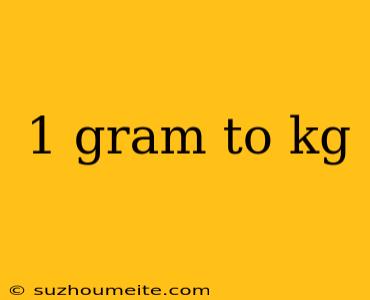 1 Gram To Kg