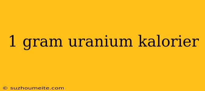 1 Gram Uranium Kalorier