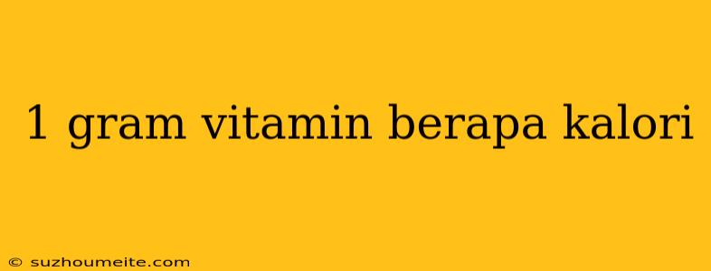 1 Gram Vitamin Berapa Kalori