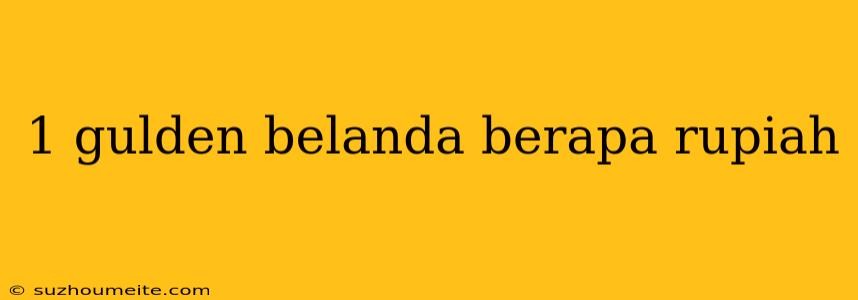 1 Gulden Belanda Berapa Rupiah