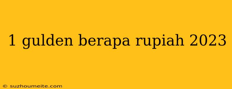 1 Gulden Berapa Rupiah 2023