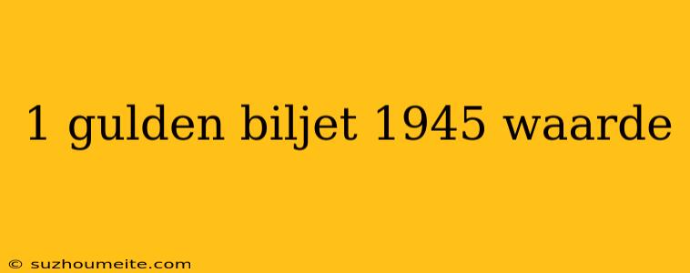 1 Gulden Biljet 1945 Waarde