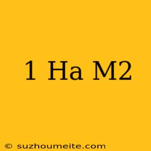 1 Ha= M2