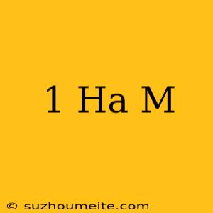 1 Ha = M