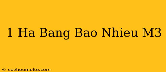 1 Ha Bằng Bao Nhiêu M3