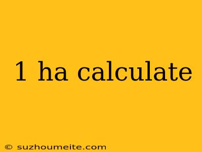 1 Ha Calculate